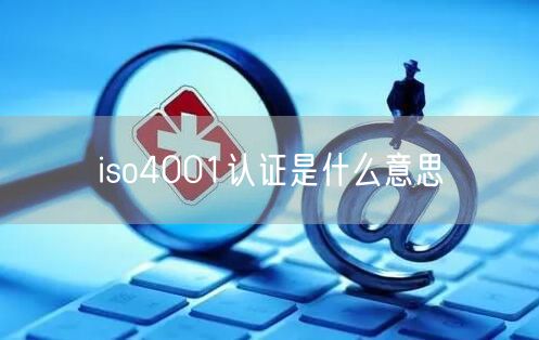 iso4001認(rèn)證是什么意思(0)