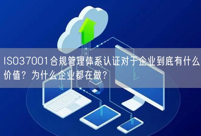 ISO37001合規(guī)管理體系認證對于企業(yè)到底有什么價值？為什么企業(yè)都在做？(6)