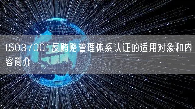 ISO37001反賄賂管理體系認(rèn)證的適用對象和內(nèi)容簡介(10)