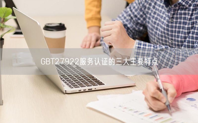 GBT27922服務認證的三大主要特點(2)