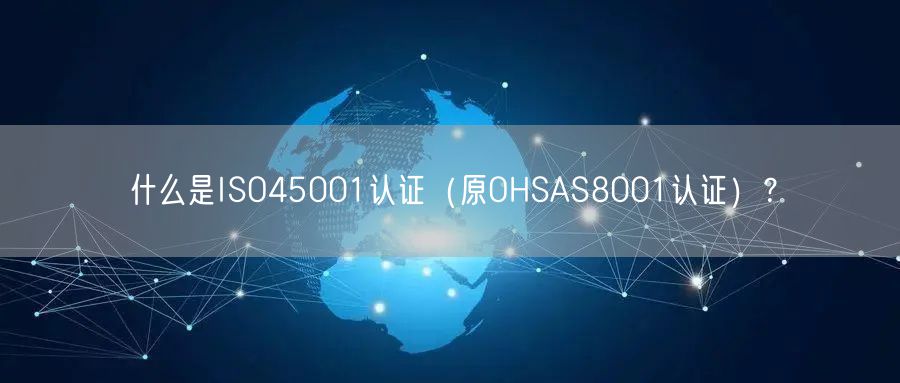 什么是ISO45001認(rèn)證（原OHSAS8001認(rèn)證）？(4)