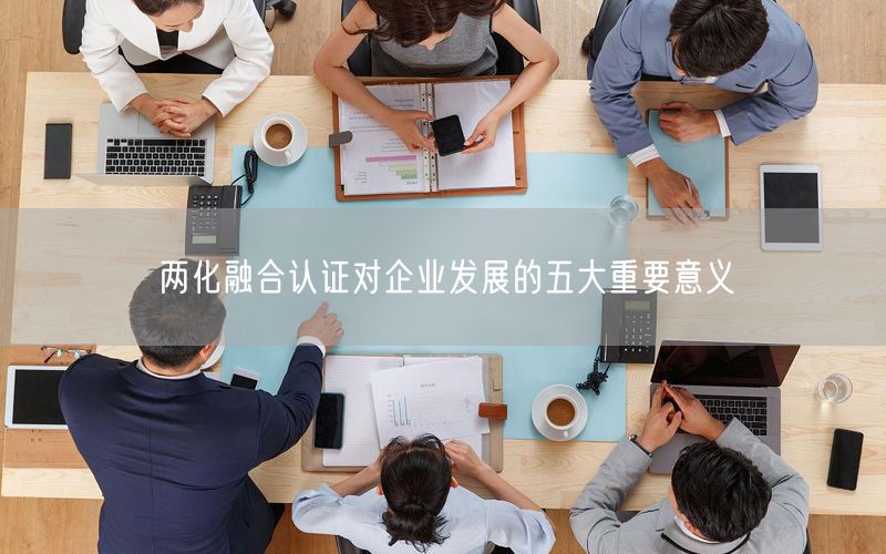 兩化融合認證對企業(yè)發(fā)展的五大重要意義(8)