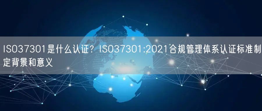 ISO37301是什么認(rèn)證？ISO37301:2021合規(guī)管理體系認(rèn)證標(biāo)準(zhǔn)制定背景和意義(6)