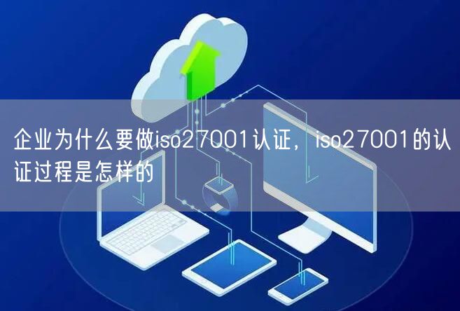 企業(yè)為什么要做iso27001認(rèn)證，iso27001的認(rèn)證過程是怎樣的(28)