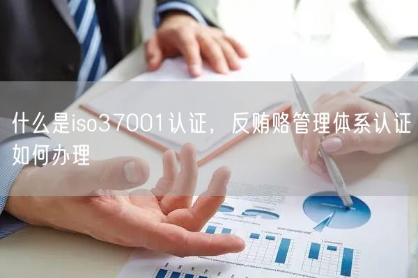 什么是iso37001認證，反賄賂管理體系認證如何辦理(15)