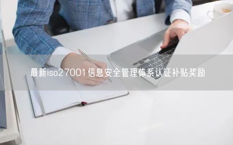 最新iso27001信息安全管理體系認證補貼獎勵(14)