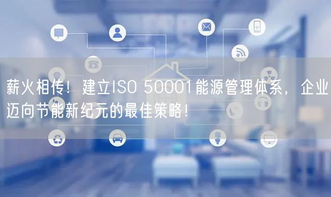 薪火相傳！建立ISO 50001能源管理體系，企業(yè)邁向節(jié)能新紀(jì)元的最佳策略！(5)